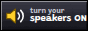 Turn your speakers on